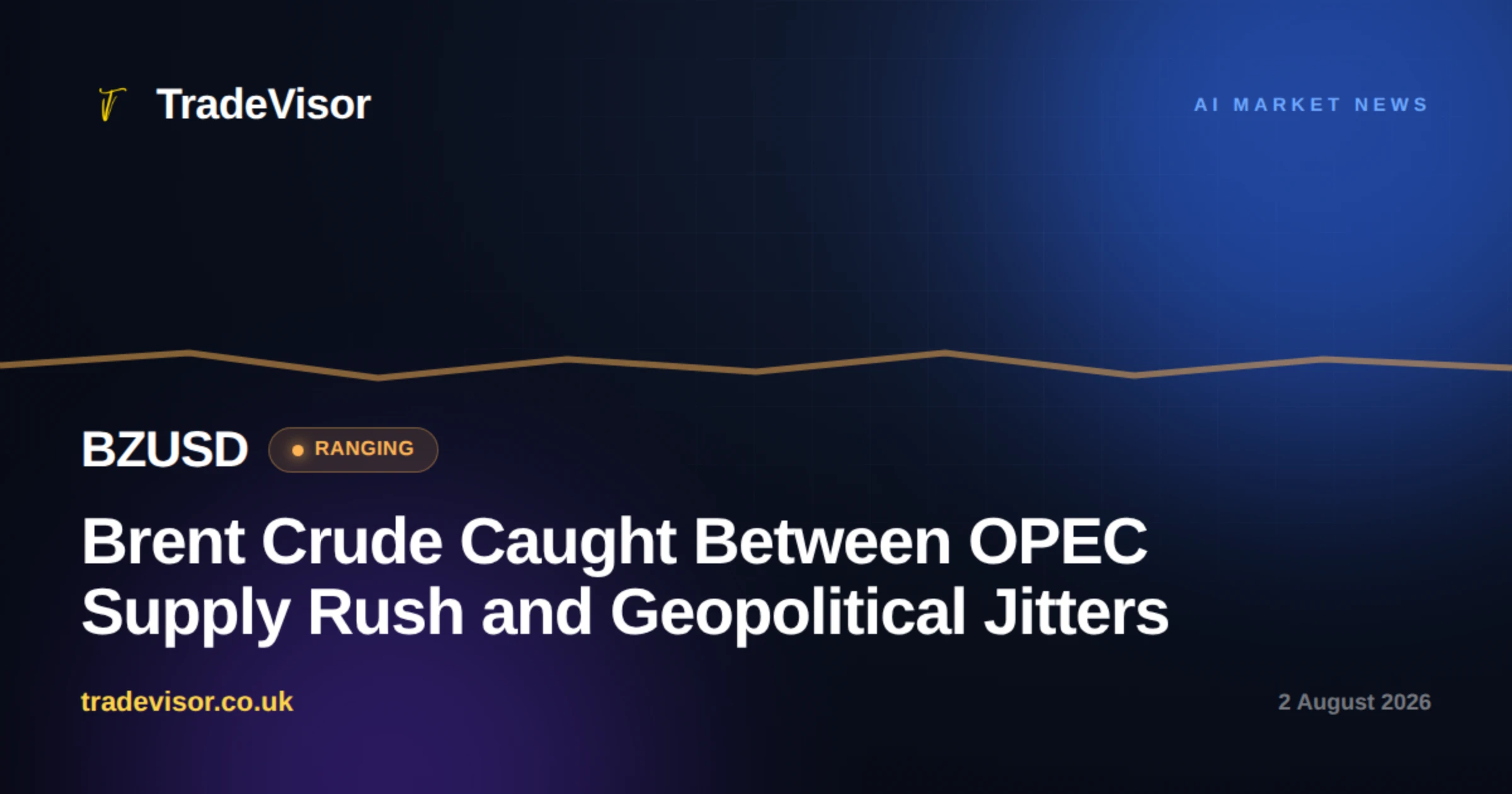 Brent Crude Caught Between OPEC Supply Rush and Geopolitical Jitters